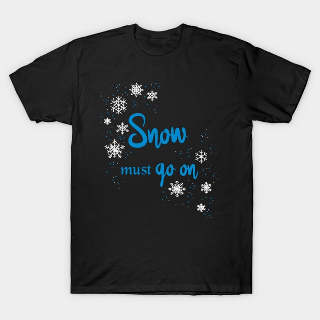 Snow must go on T-Shirt by HighFives555